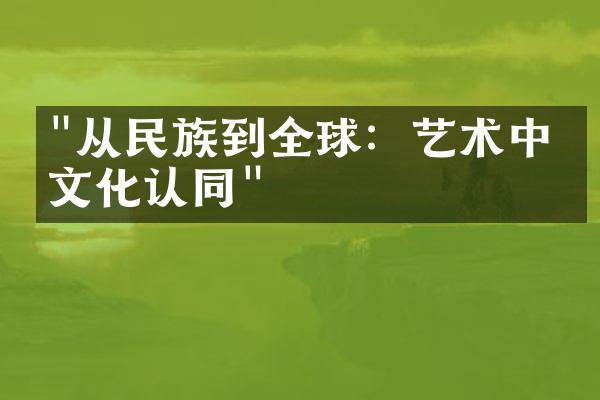 "从民族到全球：艺术中的文化认同"