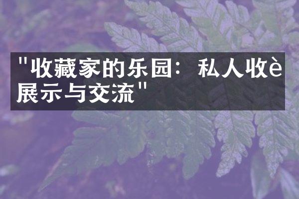 "收藏家的乐园：私人收藏展示与交流"