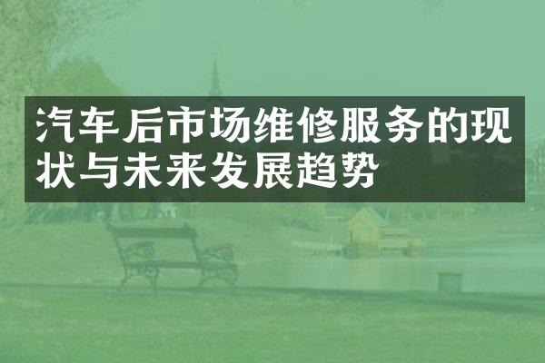 汽车后市场维修服务的现状与未来发展趋势