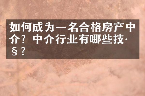 如何成为一名合格房产中介？中介行业有哪些技巧？