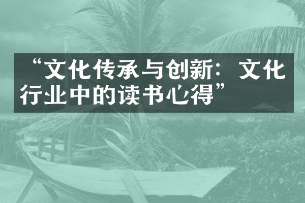 “文化传承与创新：文化行业中的读书心得”