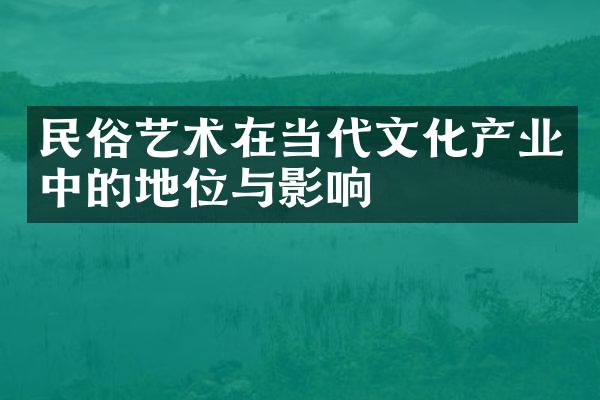 民俗艺术在当代文化产业中的地位与影响