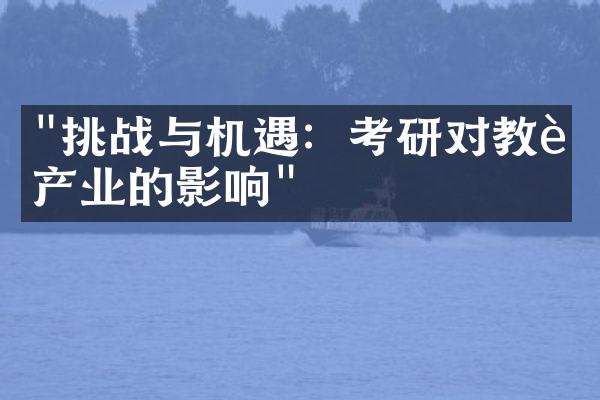 "挑战与机遇：考研对教育产业的影响"