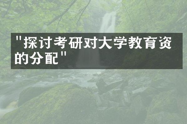 "探讨考研对大学教育资源的分配"