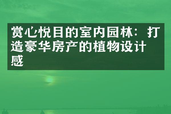 赏心悦目的室内园林：打造豪华房产的植物设计灵感