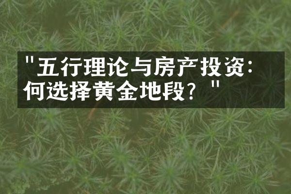 "五行理论与房产投资：如何选择黄金地段？"