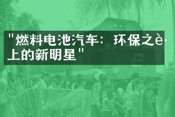 "燃料电池汽车：环保之路上的新明星"