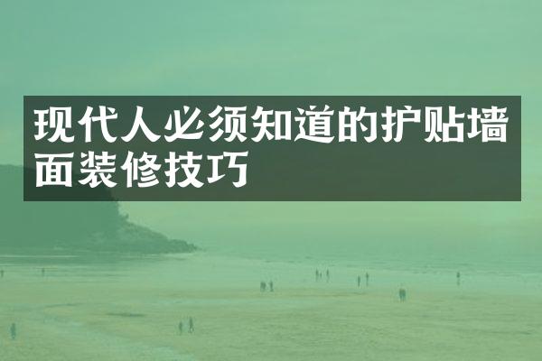 现代人必须知道的护贴墙面装修技巧