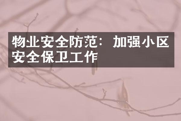 物业安全防范：加强小区安全保卫工作