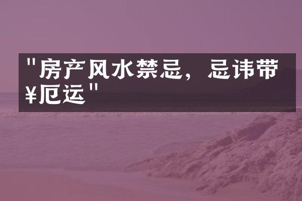 "房产风水禁忌，忌讳带来厄运"