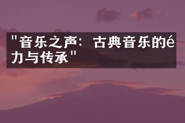 "音乐之声：古典音乐的魅力与传承"