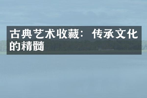 古典艺术收藏：传承文化的精髓