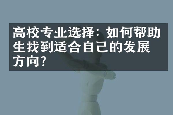 高校专业选择: 如何帮助学生找到适合自己的发展方向？