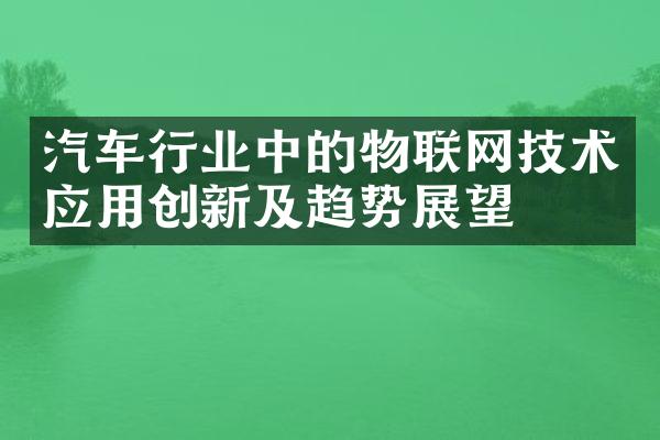 汽车行业中的物联网技术应用创新及趋势展望