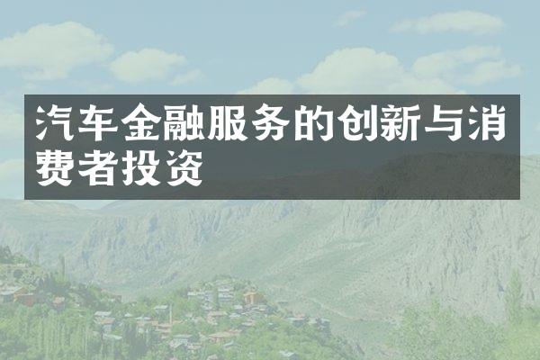 汽车金融服务的创新与消费者投资