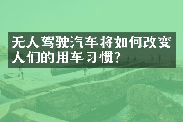 无人驾驶汽车将如何改变人们的用车习惯？