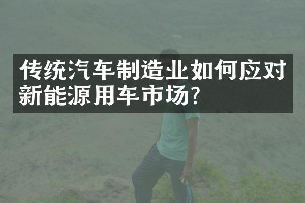 传统汽车制造业如何应对新能源用车市场？