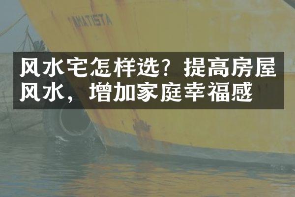 风水宅怎样选？提高房屋风水，增加家庭幸福感