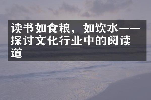 读书如食粮，如饮水——探讨文化行业中的阅读之道