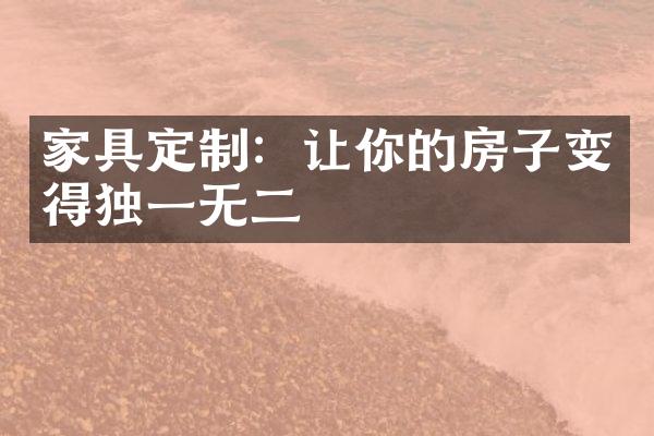 家具定制：让你的房子变得独一无二