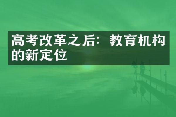 高考改革之后：教育机构的新定位