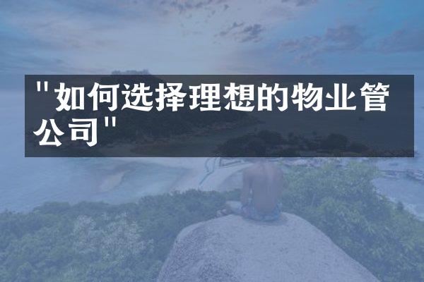 "如何选择理想的物业管理公司"