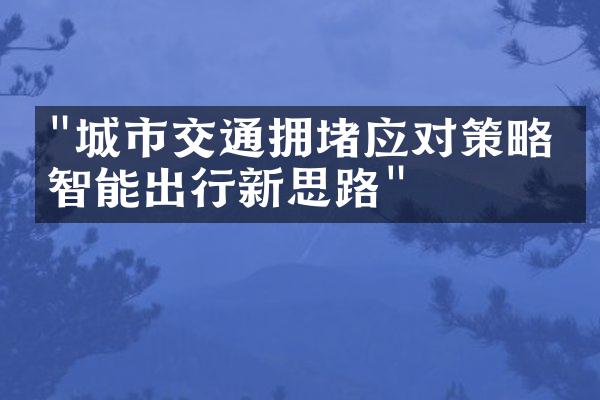 "城市交通拥堵应对策略：智能出行新思路"