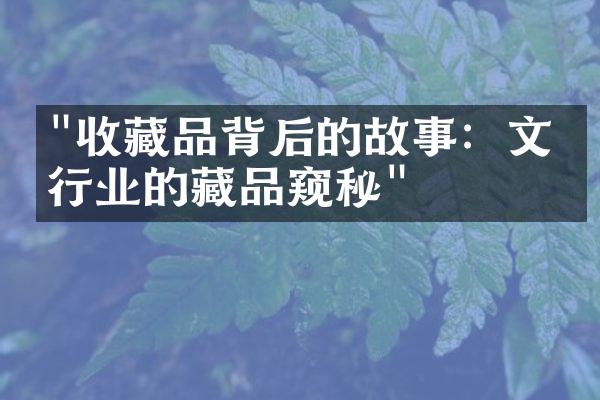 "收藏品背后的故事：文化行业的藏品窥秘"