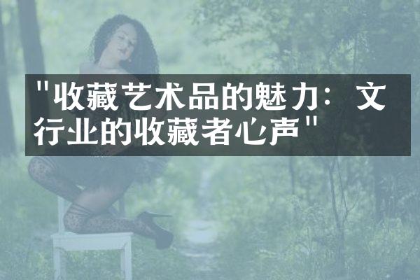 "收藏艺术品的魅力：文化行业的收藏者心声"