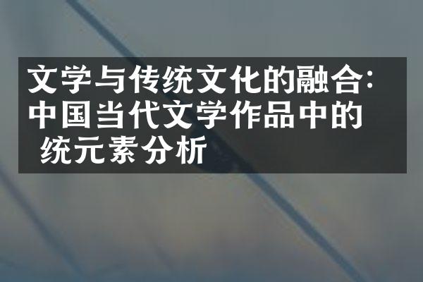 文学与传统文化的融合：当代文学作品中的传统元素分析