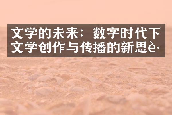 文学的未来：数字时代下文学创作与传播的新思路