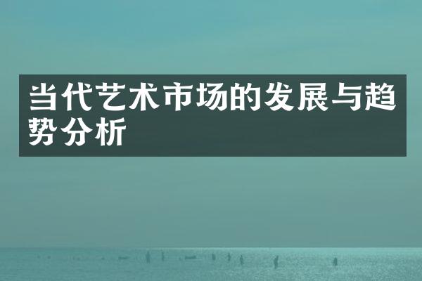 当代艺术市场的发展与趋势分析