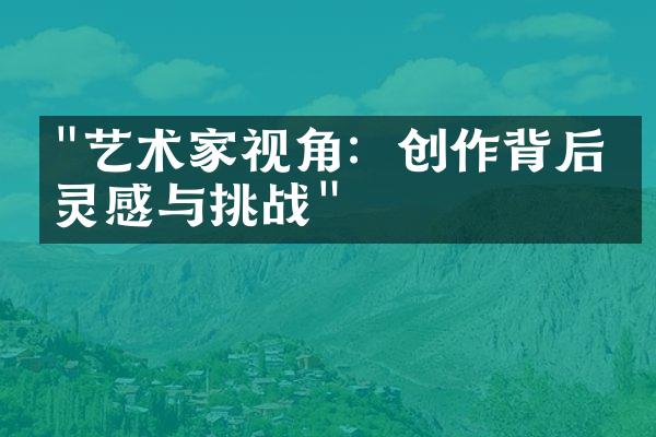 "艺术家视角：创作背后的灵感与挑战"