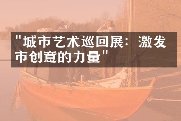 "城市艺术巡回展：激发城市创意的力量"