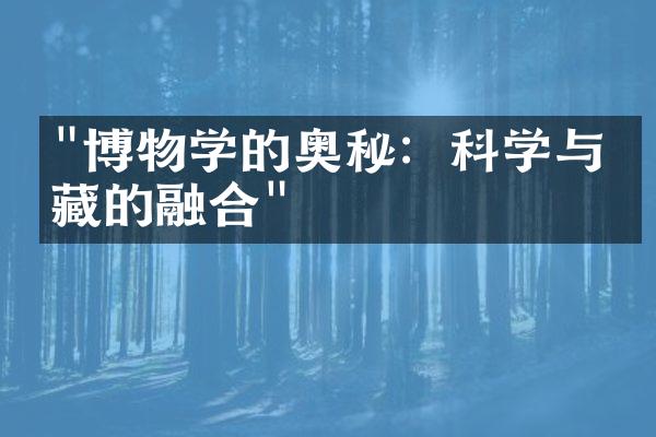 "博物学的奥秘：科学与收藏的融合"