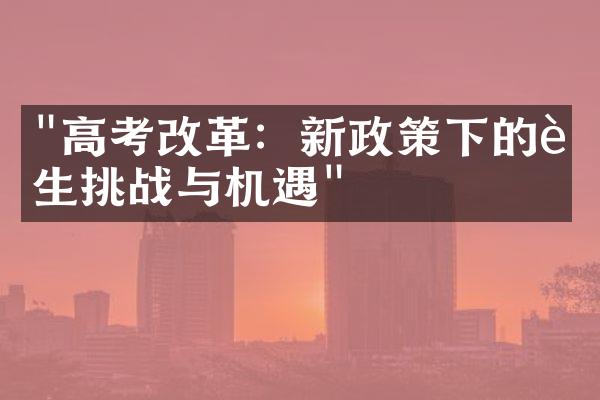 "高考改革：新政策下的考生挑战与机遇"