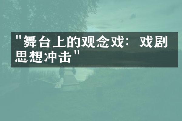 "舞台上的观念戏：戏剧的思想冲击"