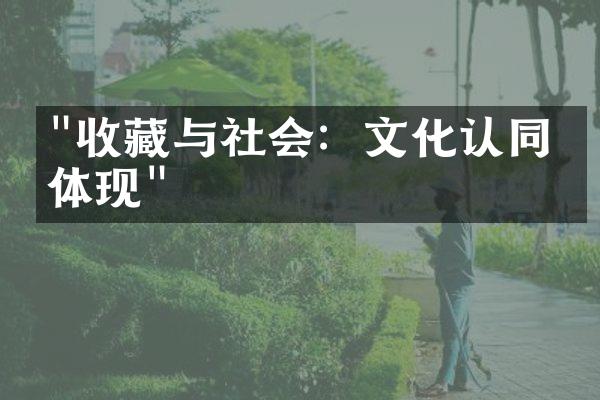 "收藏与社会：文化认同的体现"