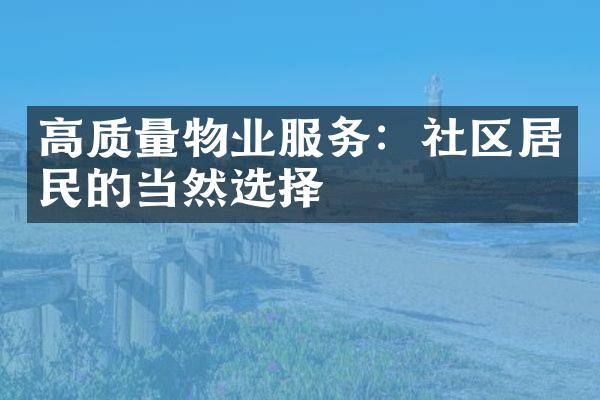 高质量物业服务：社区居民的当然选择