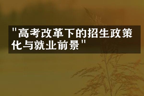 "高考改革下的招生政策变化与就业前景"