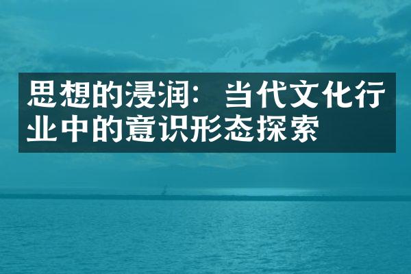 思想的浸润：当代文化行业中的意识形态探索