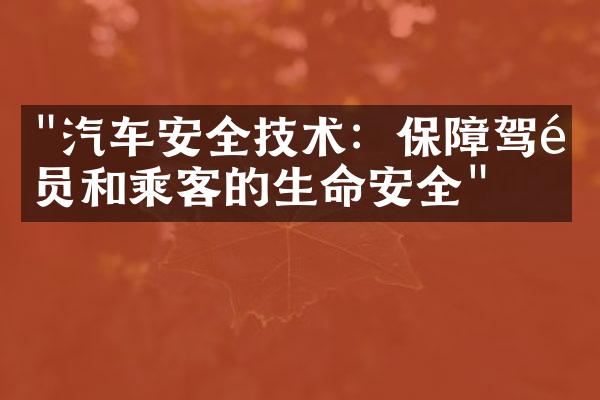 "汽车安全技术：保障驾驶员和乘客的生命安全"