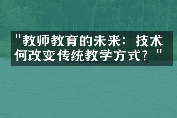 "教师教育的未来：技术如何改变传统教学方式？"