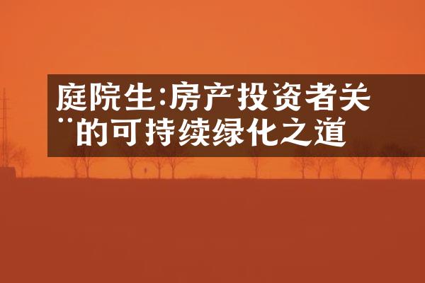 庭院生態:房产投资者关注的可持续绿化之道