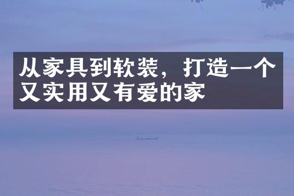 从家具到软装，打造一个又实用又有爱的家