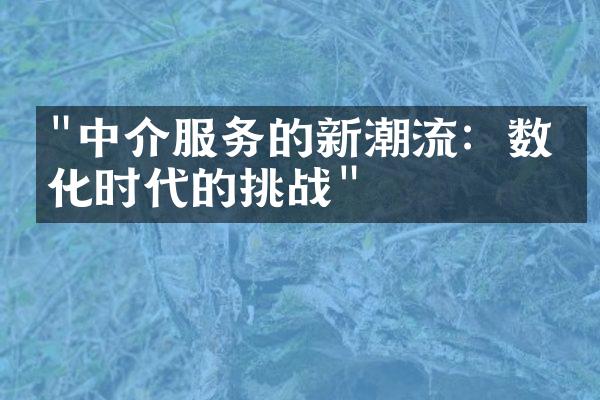 "中介服务的新潮流：数字化时代的挑战"