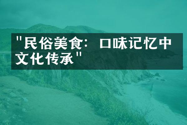 "民俗美食：口味记忆中的文化传承"