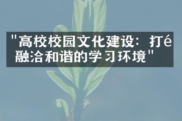 "高校校园文化建设：打造融洽和谐的学习环境"