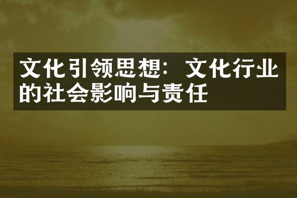 文化引领思想：文化行业的社会影响与责任