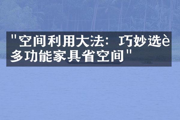 "空间利用大法：巧妙选购多功能家具省空间"